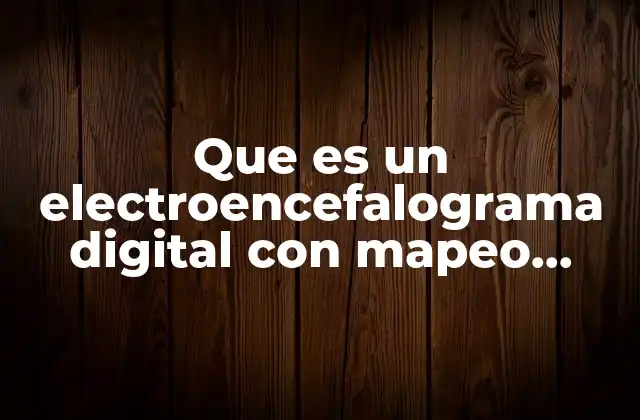 Que es un Electroencefalograma Digital con Mapeo Cerebral