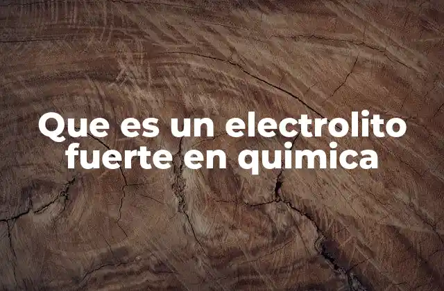 Que es un Electrolito Fuerte en Quimica 2 La importancia de los iones en la conductividad