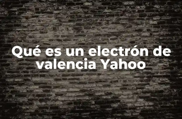 Qué es un Electrón de Valencia Yahoo