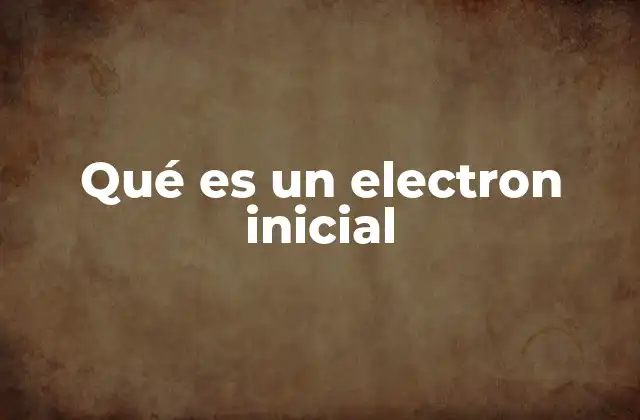 Qué es un Electron Inicial