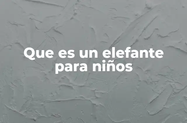 Que es un Elefante para Niños