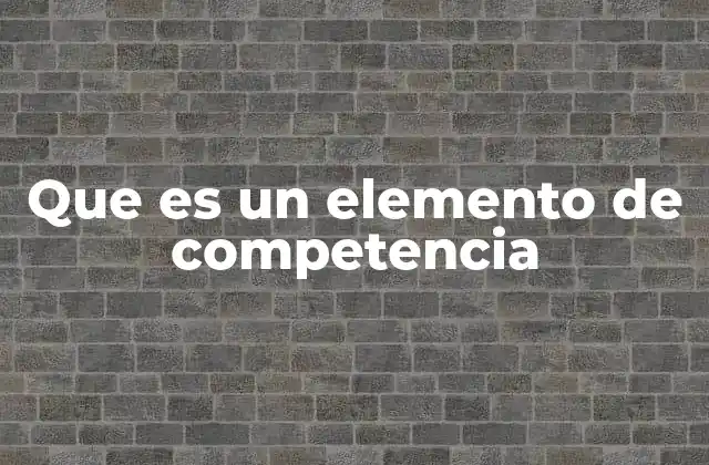 Que es un Elemento de Competencia