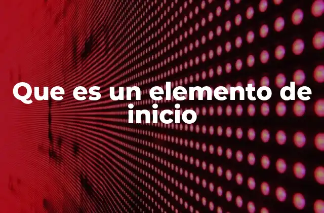 Que es un Elemento de Inicio 2 El papel estructural de los elementos de inicio en el desarrollo digital
