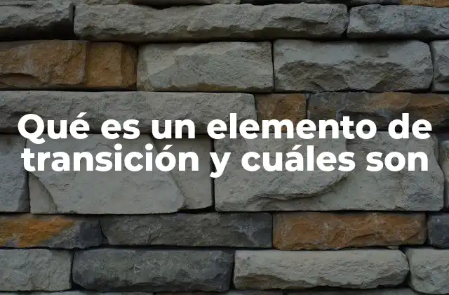 Qué es un Elemento de Transición y Cuáles Son 2 Características químicas y físicas de los elementos de transición