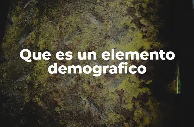 Que es un Elemento Demografico