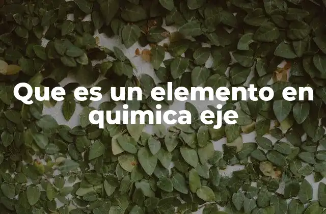 Que es un Elemento en Quimica Eje
