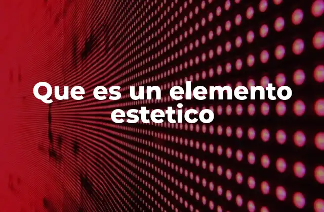 Que es un Elemento Estetico