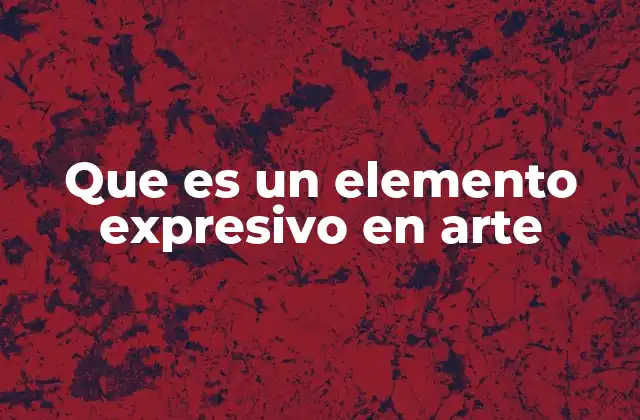 Que es un Elemento Expresivo en Arte