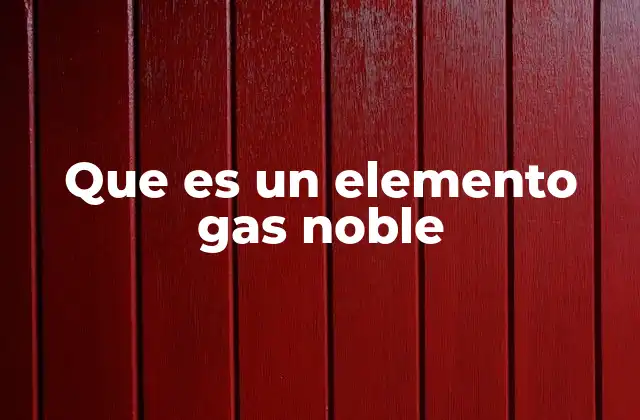 Que es un Elemento Gas Noble