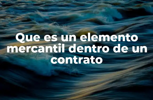 La importancia de los elementos mercantiles en la formación del contrato