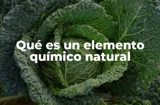 Qué es un Elemento Químico Natural