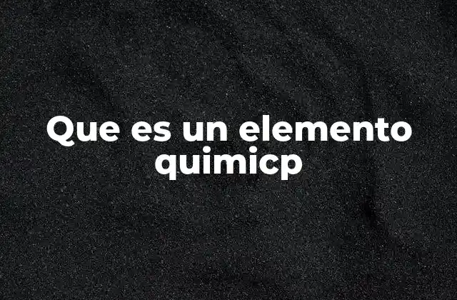 Que es un Elemento Quimicp