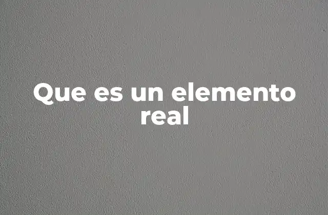 Que es un Elemento Real