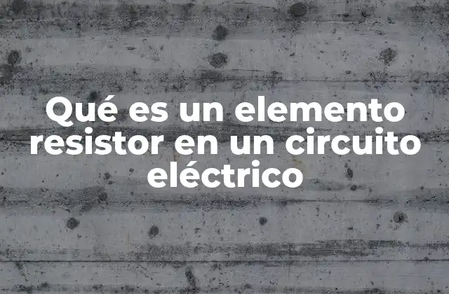 Qué es un Elemento Resistor en un Circuito Eléctrico