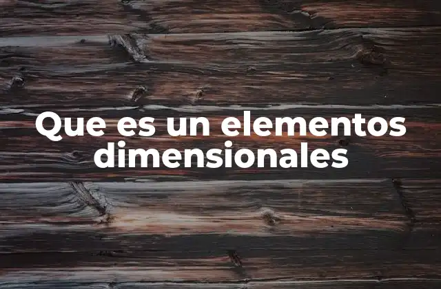 Que es un Elementos Dimensionales