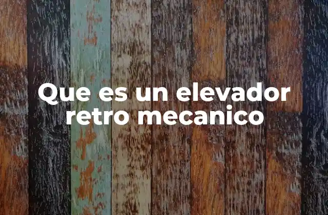 Que es un Elevador Retro Mecanico
