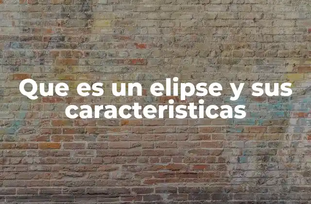 Que es un Elipse y Sus Caracteristicas