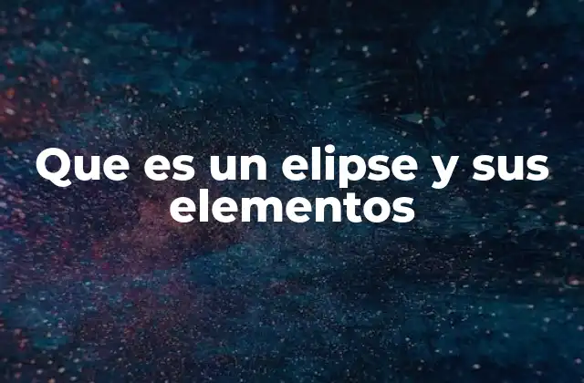 Que es un Elipse y Sus Elementos