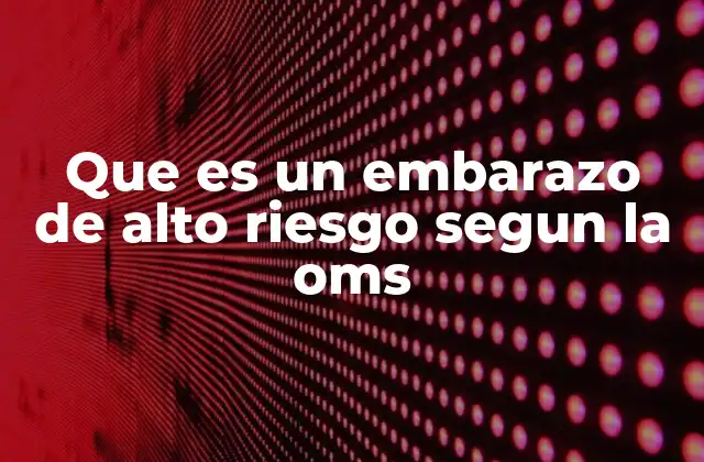 Que es un Embarazo de Alto Riesgo Segun la Oms