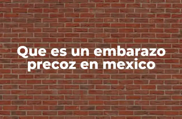 Que es un Embarazo Precoz en Mexico