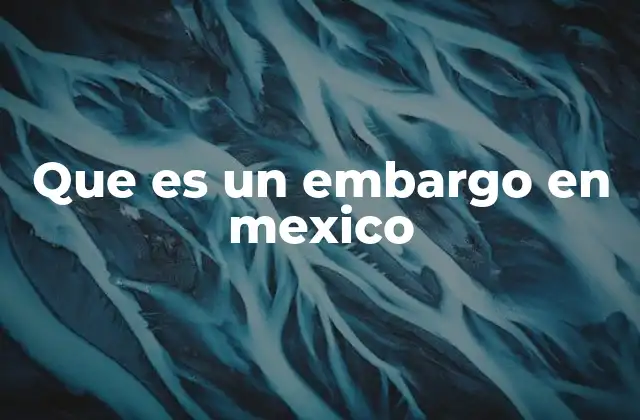 Que es un Embargo en Mexico