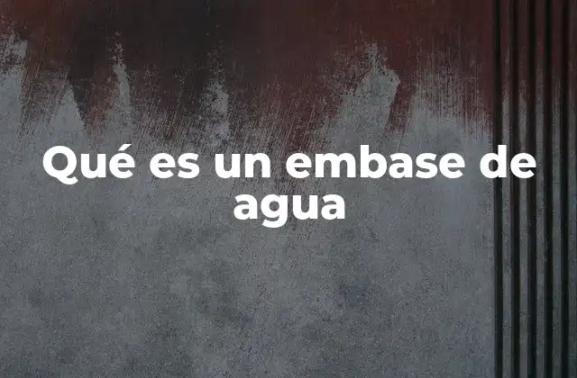 Qué es un Embase de Agua