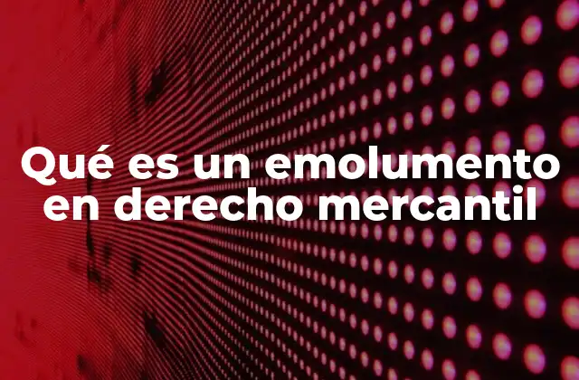 Qué es un Emolumento en Derecho Mercantil