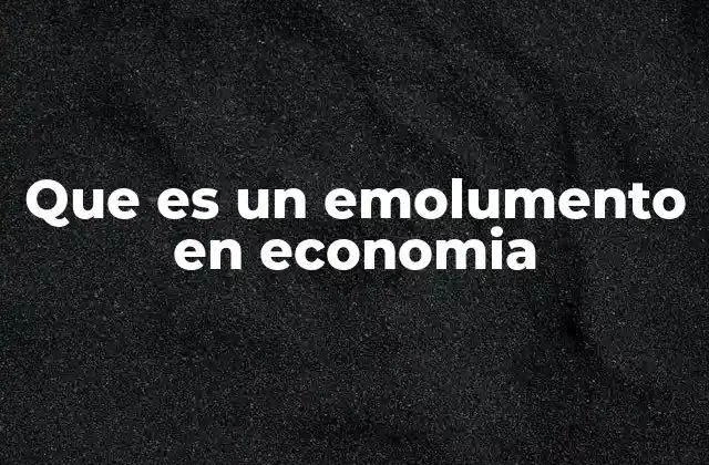 Que es un Emolumento en Economia