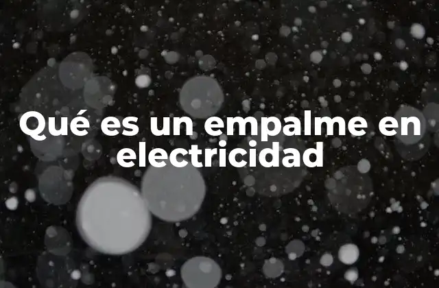 Qué es un Empalme en Electricidad