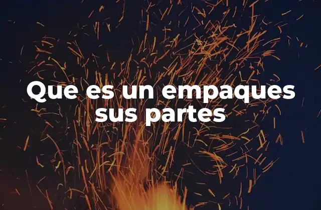 Componentes esenciales de un empaque