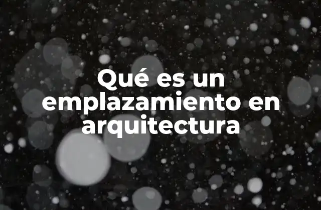 Qué es un Emplazamiento en Arquitectura