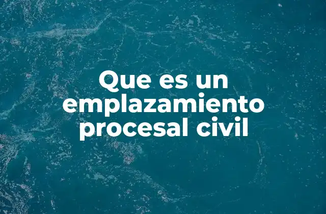 Que es un Emplazamiento Procesal Civil