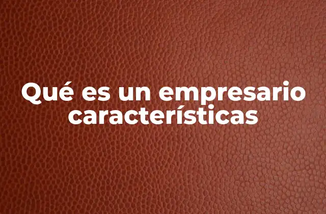 Qué es un Empresario Características
