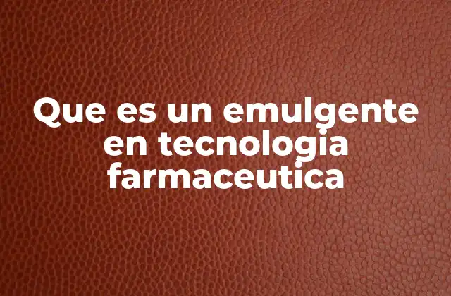 Que es un Emulgente en Tecnologia Farmaceutica