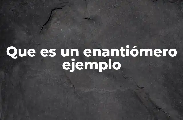 Que es un Enantiómero Ejemplo