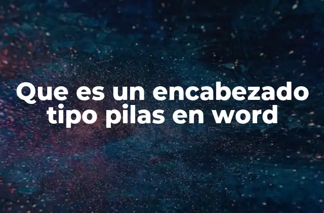 Que es un Encabezado Tipo Pilas en Word