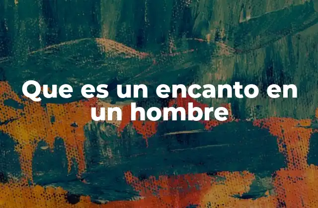 Que es un Encanto en un Hombre