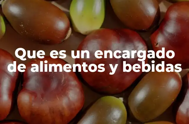 Que es un Encargado de Alimentos y Bebidas