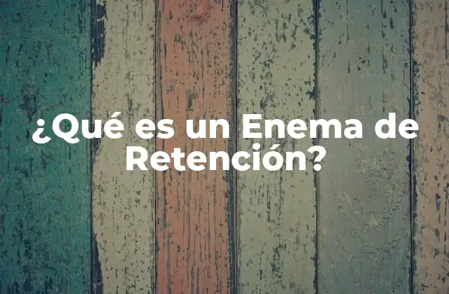 Definición y Funcionamiento de un Enema de Retención