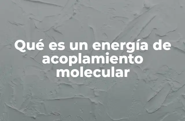 Qué es un Energía de Acoplamiento Molecular