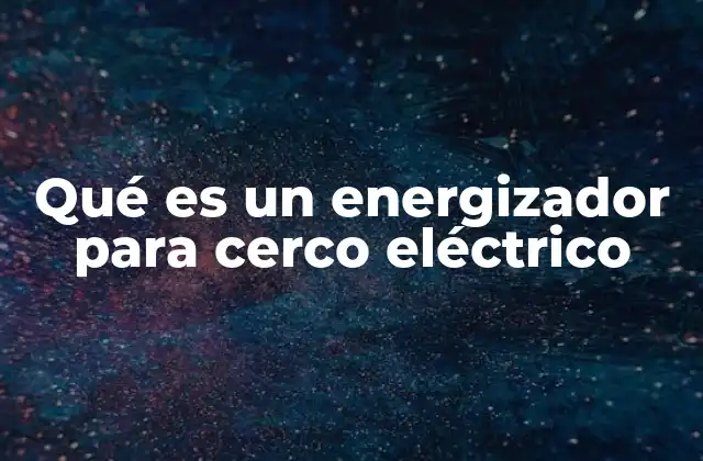 Funcionamiento y componentes de un energizador para cerco eléctrico