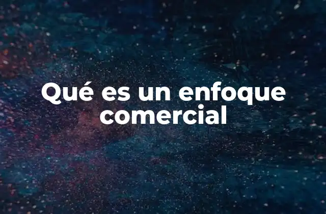 Qué es un Enfoque Comercial
