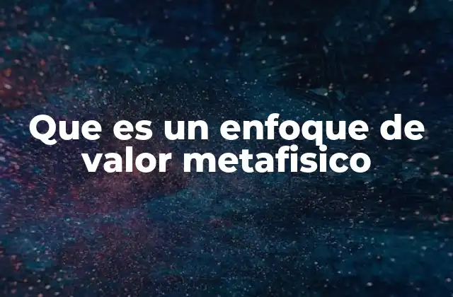 Que es un Enfoque de Valor Metafisico 2 El enfoque de valor metafísico y su relación con la filosofía trascendental
