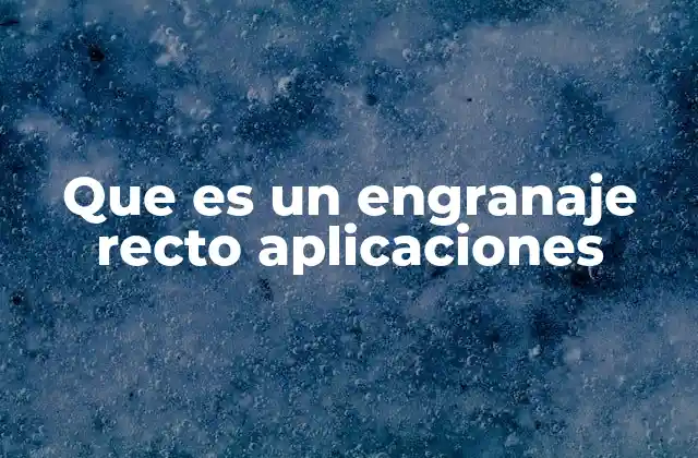 Que es un Engranaje Recto Aplicaciones