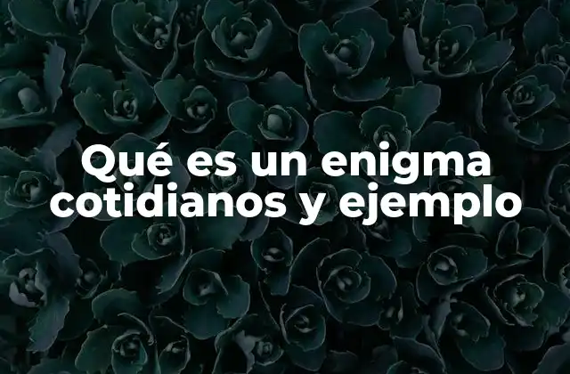 El rol de los enigmas en la vida diaria