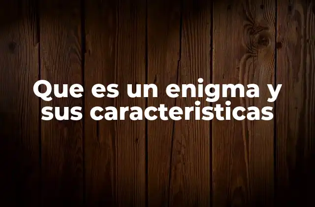 Que es un Enigma y Sus Caracteristicas