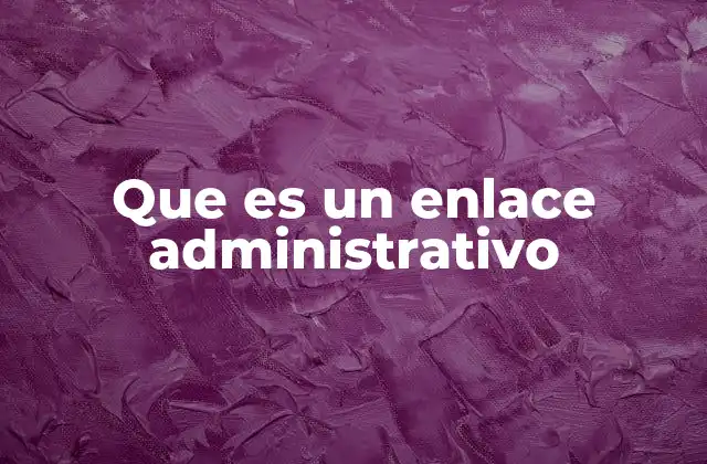 Que es un Enlace Administrativo