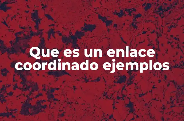 Que es un Enlace Coordinado Ejemplos