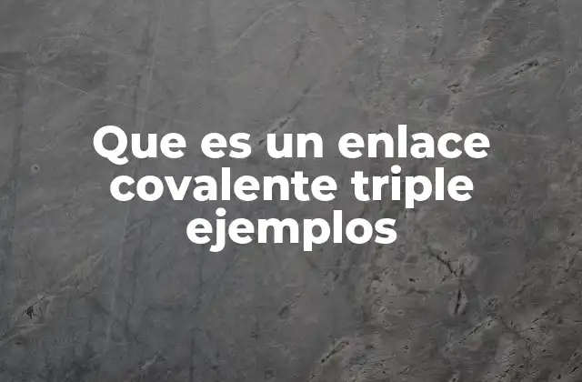Que es un Enlace Covalente Triple Ejemplos
