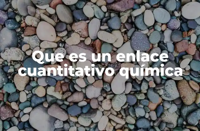 Que es un Enlace Cuantitativo Química